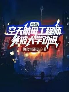 免费完结小说《科技：空天航母工程师，竟被大学劝退？陈楚萧大兵》无弹窗免费阅读