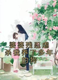 婆婆残忍虐杀我养了多年的狗小说最后结局，宋明萌萌百度贴吧小说全文免费