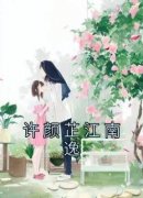 许颜芷江南逸完整版《许颜芷江南逸》全文最新阅读