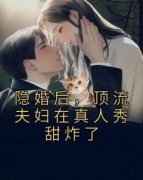 《隐婚后，顶流夫妇在真人秀甜炸了》完整版-苏绾音谢璟辞在线全文阅读