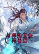 顾云江岫白《与师姐互换灵兽后》全文(顾云江岫白)章节免费阅读