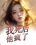 《我死后他疯了》完整版-顾淮宋锦岁在线全文阅读