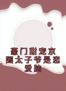 豪门甜宠京圈太子爷是恋爱脑章节目录小说-姜辞忧薄靳修免费阅读全文