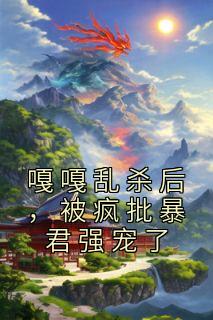 抖音小说《嘎嘎乱杀后，被疯批暴君强宠了》主角刘景初萧霖晏全文小说免费阅读