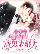 无弹窗小说重生后我踹掉了渣男未婚夫 作者莫问