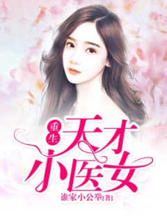 抖音热推小说《重生天才小医女》全文在线阅读