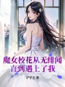 苏宏慕思雨《魔女校花从无绯闻，直到遇上了我》完结版小说全文免费阅读